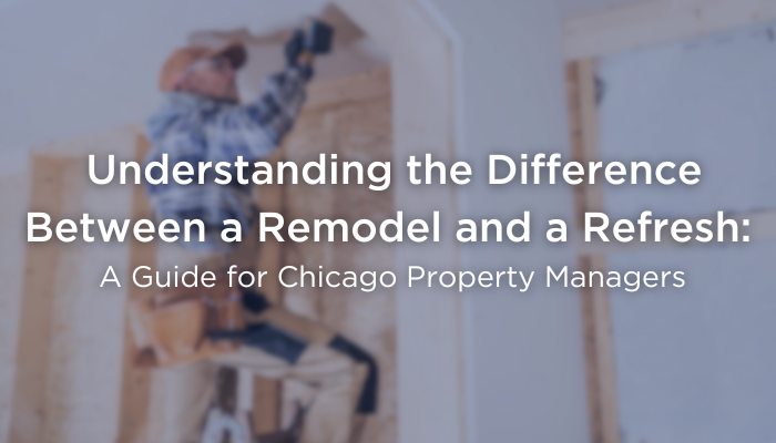 Remodel vs Refresh: A Guide for Chicago Property Managers